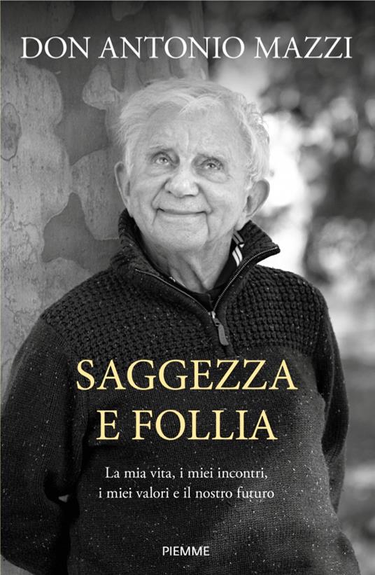 Saggezza e follia. La mia vita, i miei incontri, i miei valori e il nostro futuro - Antonio Mazzi - ebook