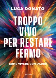Troppo vivo per restare fermo. Come vivere con l'ADHD