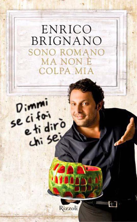 Sono romano ma non è colpa mia. Dimmi se ci fai e ti dirò chi sei - Enrico Brignano - ebook