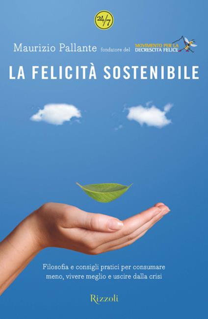 La felicità sostenibile. Filosofia e consigli pratici per consumare meno, vivere meglio e uscire dalla crisi - Maurizio Pallante - ebook