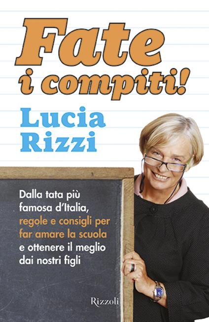 Fate i compiti! Dalla tata più famosa d'Italia, regole e consigli per far amare la scuola e ottenere il meglio dai nostri figli - Lucia Rizzi - ebook