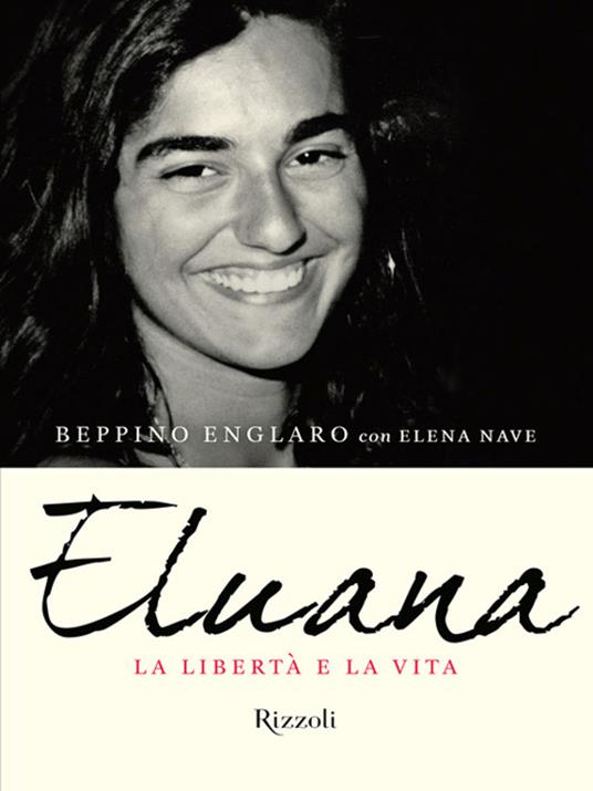 Eluana. La libertà e la vita - Beppino Englaro,Elena Nave - ebook