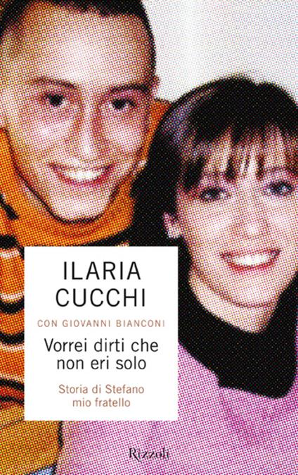 Vorrei dirti che non eri solo. Storia di Stefano mio fratello - Giovanni Bianconi,Ilaria Cucchi - ebook