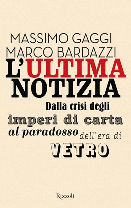 L' ultima notizia. Dalla crisi degli imperi di carta al paradosso dell'era di vetro - Marco Bardazzi,Massimo Gaggi - ebook