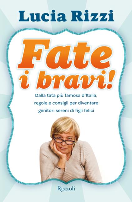 Fate i bravi! Dalla tata più famosa d'Italia, regole e consigli per diventare genitori sereni di figli felici - Lucia Rizzi - ebook