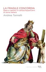 La fragile concordia. Stato e cattolici in centocinquant'anni di storia italiana