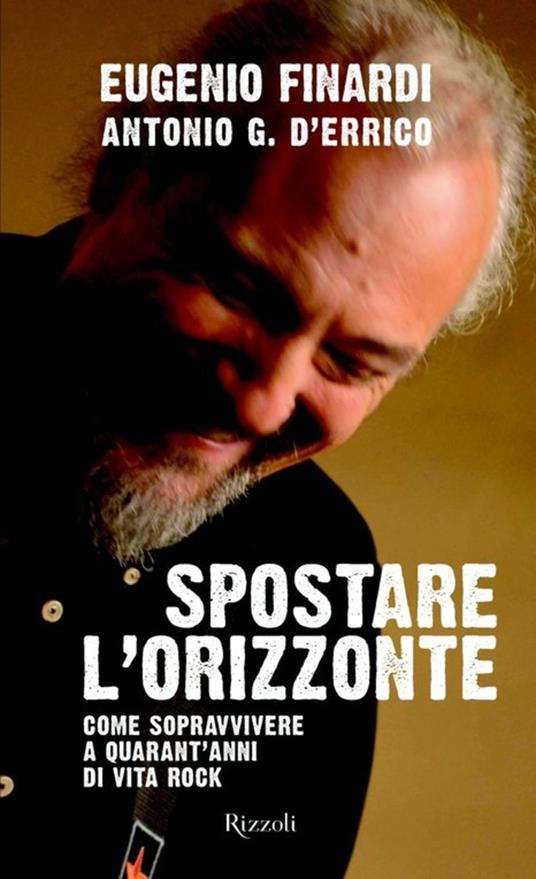 Spostare l'orizzonte. Come sopravvivere a quarant'anni di vita rock - Antonio G. D'Errico,Eugenio Finardi - ebook