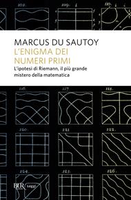 L' enigma dei numeri primi. L'ipotesi di Riemann, il più grande mistero della matematica