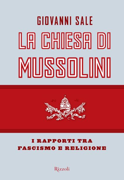 La Chiesa di Mussolini. I rapporti tra fascismo e religione - Giovanni Sale - ebook