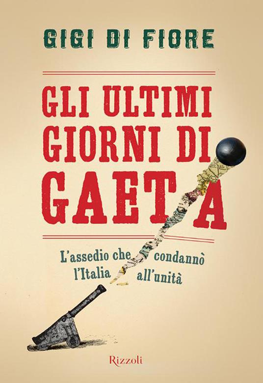 Gli ultimi giorni di Gaeta. L'assedio che condannò l'Italia all'Unità - Gigi Di Fiore - ebook