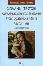 La seconda trilogia. Conversazione con la morte-Interrogatorio a Maria-Factum est