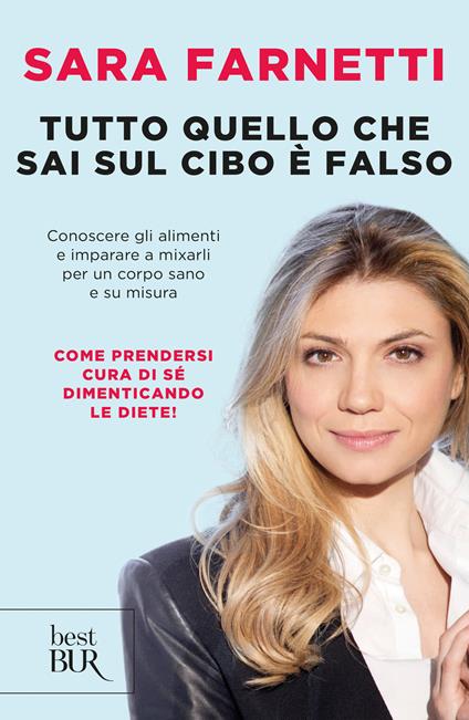 Tutto quello che sai sul cibo è falso. Conoscere gli alimenti e imparare a mixarli per un corpo sano e su misura - Sara Farnetti - ebook