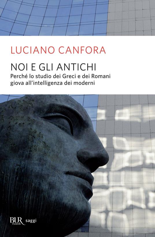 Noi e gli antichi. Perché lo studio dei Greci e dei Romani giova all'intelligenza dei moderni - Luciano Canfora - ebook