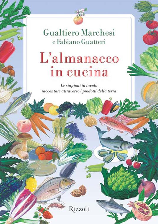 L' almanacco in cucina. Le stagioni in tavola raccontate attraverso i prodotti della terra - Fabiano Guatteri,Gualtiero Marchesi,Libero Gozzini - ebook