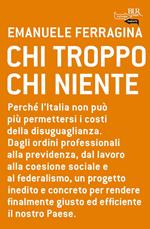 Chi troppo chi niente. Perché l'Italia non può più permettersi i costi della disuguaglianza. Dagli ordini professionali alla previdenza, dal lavoro alla coesione...