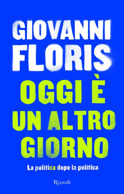 Oggi è un altro giorno. La politica dopo la politica - Giovanni Floris - ebook