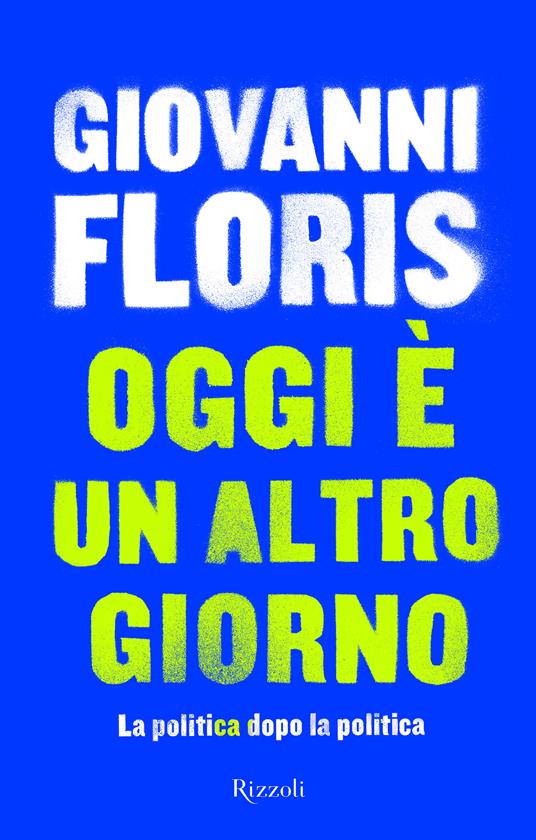 Oggi è un altro giorno. La politica dopo la politica - Giovanni Floris - ebook