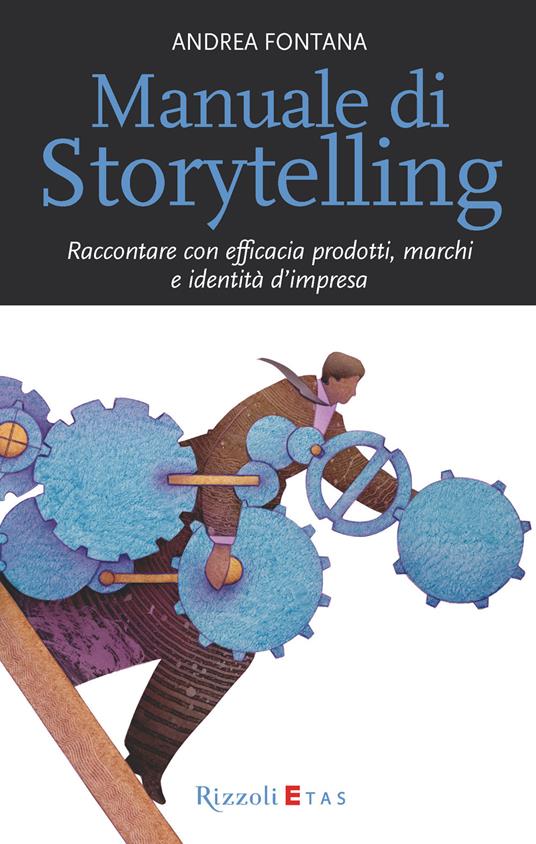 Manuale di storytelling. Raccontare con efficacia prodotti, marchi e identità d'impresa - Andrea Fontana - ebook