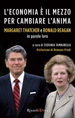 L' economia è il mezzo per cambiare l'anima. Margaret Thatcher e Ronald Reagan in parole loro