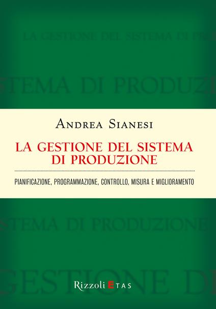 La gestione del sistema di produzione. Pianificazione, programmazione, controllo, misura e miglioramento - Andrea Sianesi - ebook