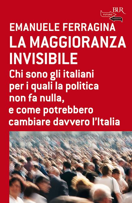 La maggioranza invisibile. Chi sono gli italiani per i quali la politica non fa nulla, e come potrebbero cambiare davvero l'Italia - Emanuele Ferragina - ebook