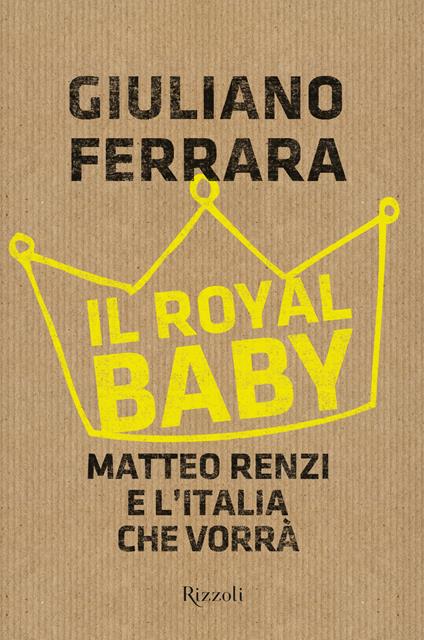 Il Royal baby. Matteo Renzi e l'Italia che vorrà - Giuliano Ferrara - ebook