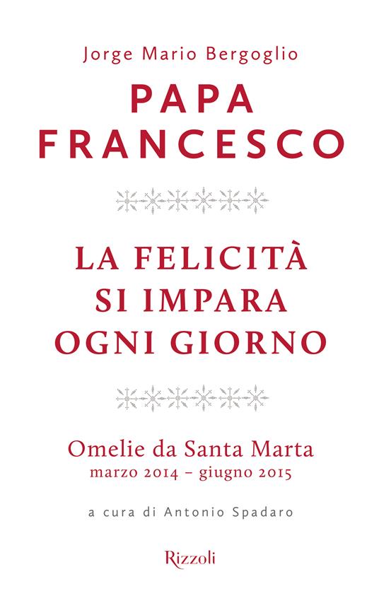 La felicità si impara ogni giorno. Omelie da Santa Marta (marzo 2014-giugno 2015) - Francesco (Jorge Mario Bergoglio),Antonio Spadaro - ebook