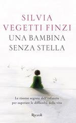 Una bambina senza stella. Le risorse segrete dell'infanzia per superare le difficoltà della vita