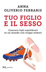 Tuo figlio e il sesso. Crescere figli equilibrati in un mondo con troppi stimoli