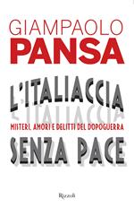 L' Italiaccia senza pace. Misteri, amori e delitti del dopoguerra