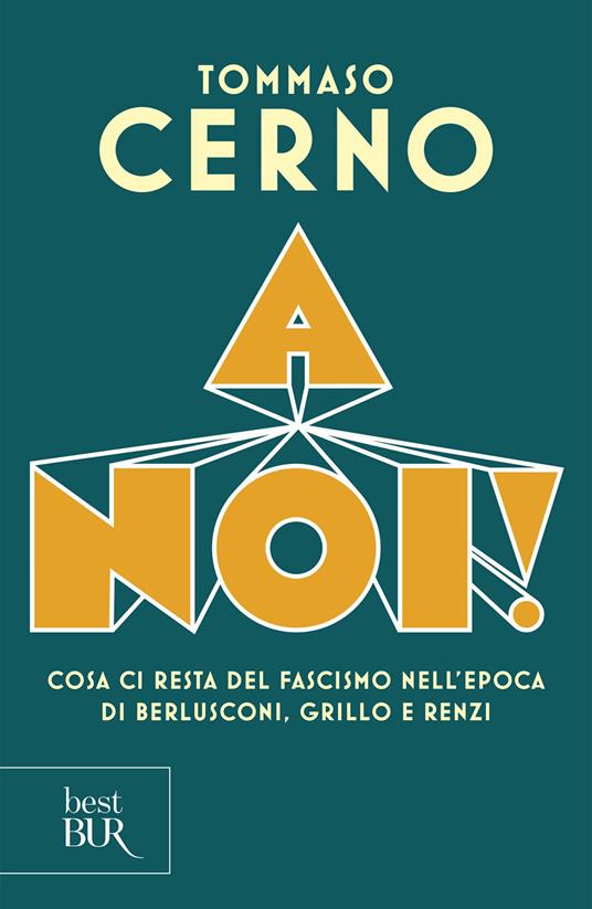 A noi! Cosa ci resta del fascismo nell'epoca di Berlusconi, Grillo e Renzi - Tommaso Cerno - ebook