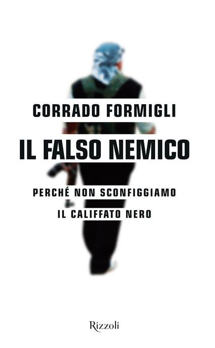 Il falso nemico. Perché non sconfiggiamo il califfato nero - Corrado Formigli - ebook