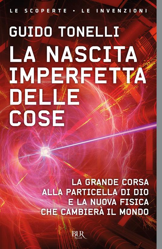La nascita imperfetta delle cose. La grande corsa alla particella di Dio e la nuova fisica che cambierà il mondo - Guido Tonelli - ebook