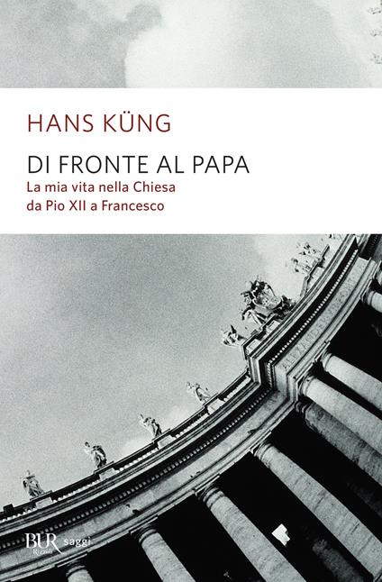 Di fronte al papa. La mia vita nella Chiesa da Pio XII a Francesco - Hans Küng,Chicca Galli - ebook