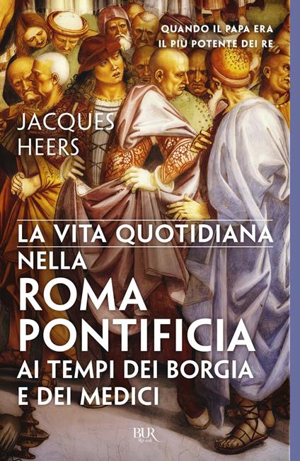 La vita quotidiana nella Roma pontificia ai tempi dei Borgia e dei Medici - Jacques Heers,Franca Caffa - ebook