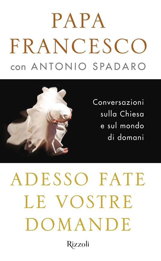 Adesso fate le vostre domande. Conversazioni sulla Chiesa e sul mondo di domani - Francesco (Jorge Mario Bergoglio),Antonio Spadaro - ebook