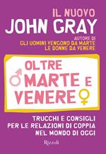 Oltre Marte e Venere. Trucchi e consigli per le relazioni di coppia nel mondo di oggi