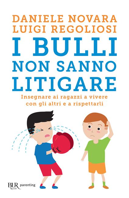 I bulli non sanno litigare. Insegnare ai ragazzi a vivere con gli altri e a rispettarli - Daniele Novara,Luigi Regoliosi - ebook