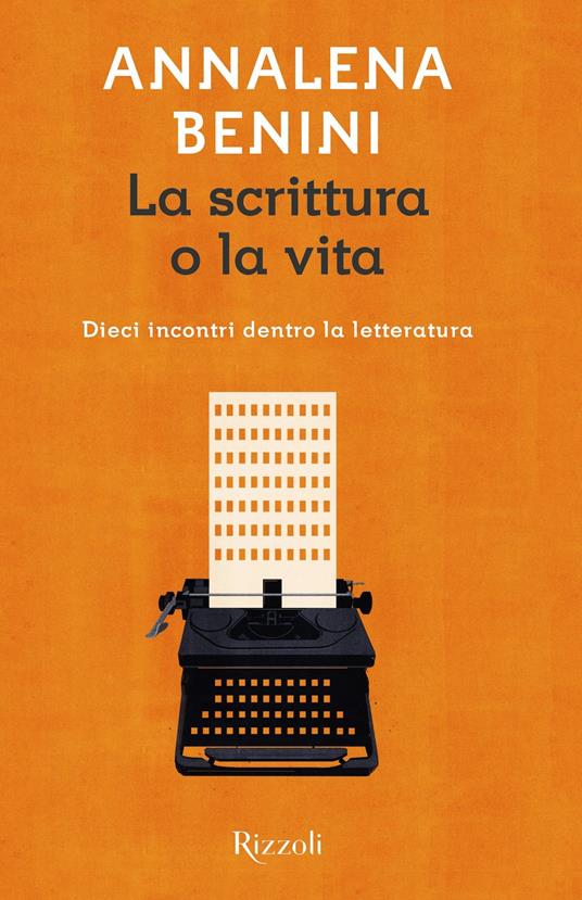 La scrittura o la vita. Dieci incontri dentro la letteratura - Annalena Benini - ebook