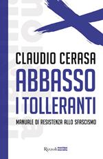 Abbasso i tolleranti. Manuale di resistenza allo sfascismo