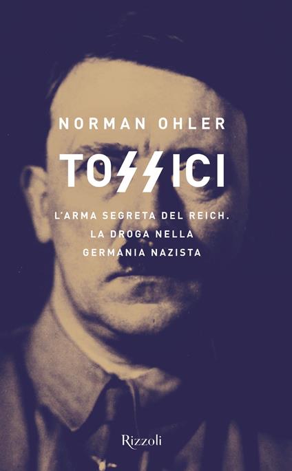 Tossici. L'arma segreta del Reich. La droga nella Germania nazista - Norman Ohler,Paolo Mieli,Chicca Galli,Rachele Salerno - ebook