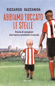 Abbiamo toccato le stelle. Storie di campioni che hanno cambiato il mondo