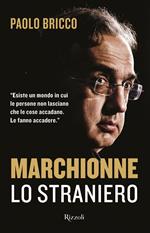 Marchionne lo straniero. L'uomo che ha cambiato per sempre l'industria mondiale dell'auto