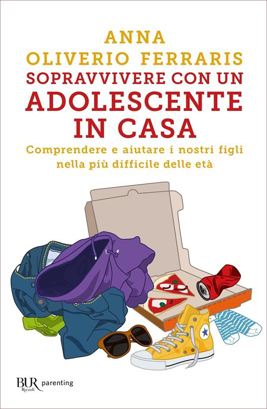 Sopravvivere con un adolescente in casa. Comprendere e aiutare i nostri figli nella più difficile delle età - Anna Oliviero Ferraris - ebook