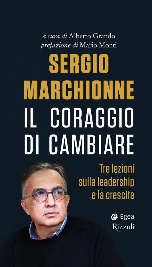 Sergio Marchionne. Il coraggio di cambiare. Tre lezioni sulla leadership e la crescita - Alberto Grando - ebook
