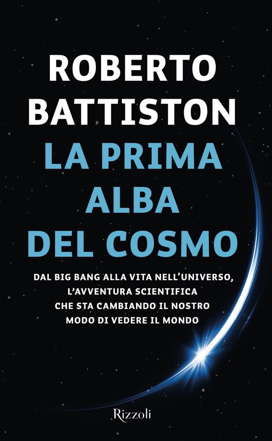 La prima alba del cosmo. Dal big bang alla vita nell'universo, l'avventura scientifica che sta cambiando il nostro modo di vedere il mondo - Roberto Battiston - ebook