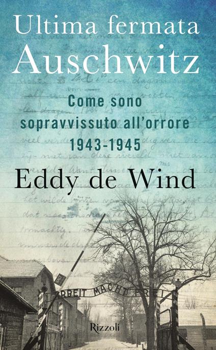 Ultima fermata Auschwitz. Come sono sopravvissuto all'orrore 1943-1945 - Eddy De Wind,Dafna Fiano - ebook
