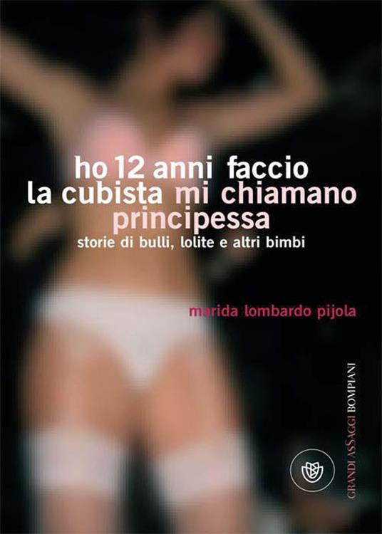 Ho 12 anni faccio la cubista mi chiamano Principessa. Storie di bulli, lolite e altri bimbi - Marida Lombardo Pijola - ebook