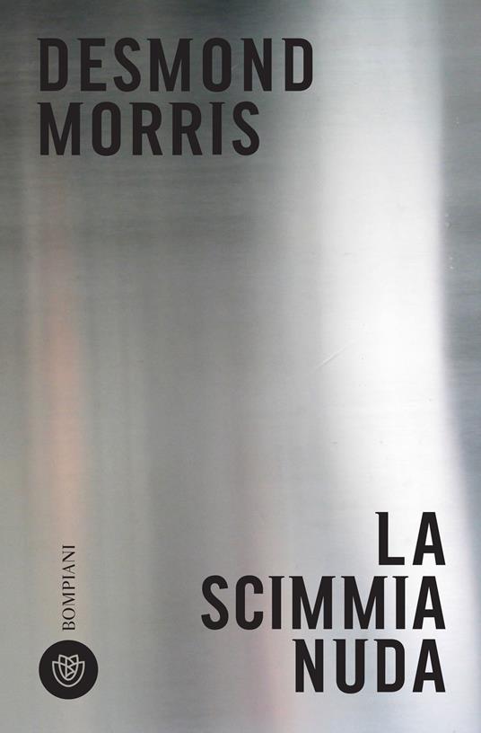 La scimmia nuda. Studio zoologico sull'animale uomo - Desmond Morris,Marisa Bergami - ebook