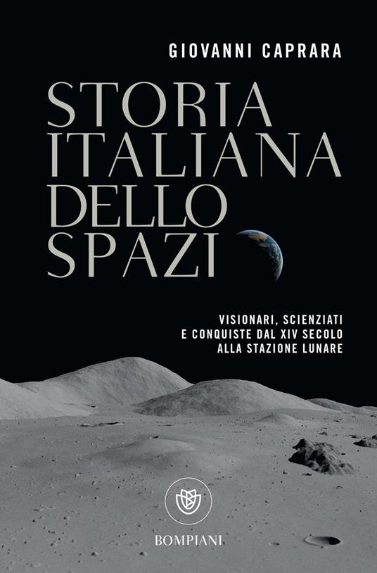 Storia italiana dello spazio. Visionari, scienziati e conquiste dal XIV secolo alla stazione lunare - Giovanni Caprara - ebook
